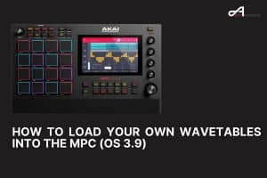 How to Load Your Own Wavetables Into the MPC (OS 3.9)